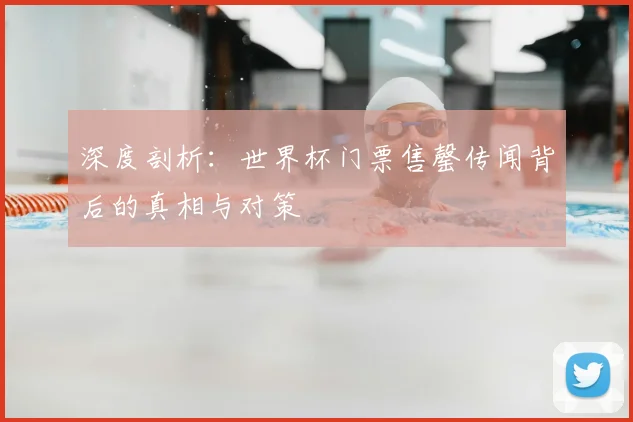 深度剖析：世界杯门票售罄传闻背后的真相与对策