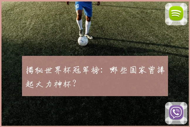 揭秘世界杯冠军榜：哪些国家曾捧起大力神杯？