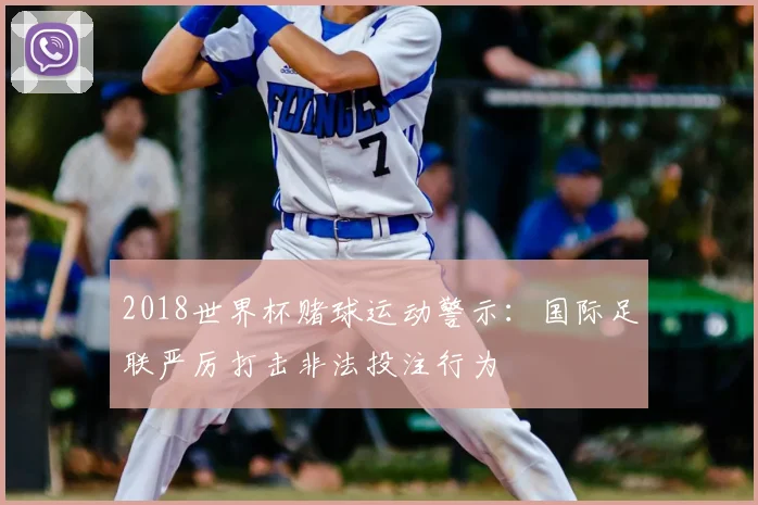 2018世界杯赌球运动警示：国际足联严厉打击非法投注行为