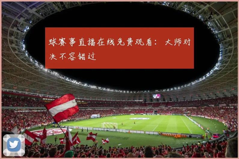 球赛事直播在线免费观看：大师对决不容错过