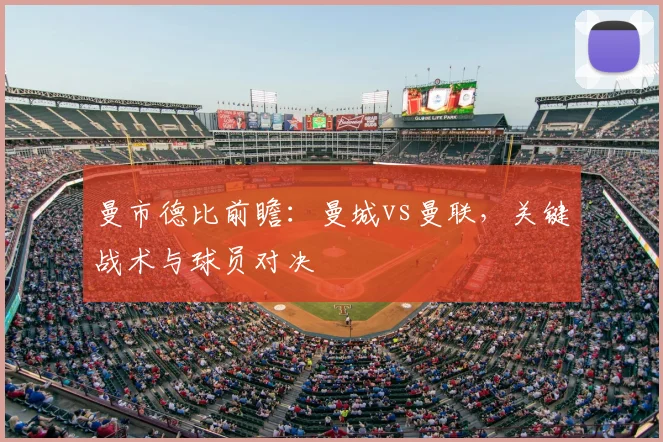 曼市德比前瞻:曼城vs曼联,关键战术与球员对决